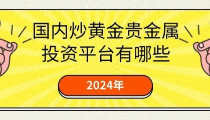 2024国内炒黄金贵金属投资平台有哪些(榜一:安东环球)